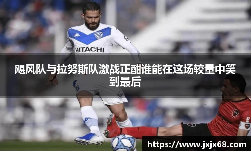 飓风队与拉努斯队激战正酣谁能在这场较量中笑到最后